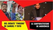 Del debate “fingido” de Samuel y Tuto al corporativismo de Andrónico
