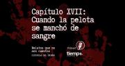 ¡Escuchá el capítulo XVII de Historias del Crimen en Spotify! Cuando la pelota se manchó de sangre