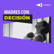 La Brecha: Mamás con decisión