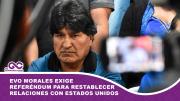 Evo Morales exige referéndum para restablecer relaciones con Estados Unidos