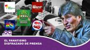 El fanatismo disfrazado de prensa