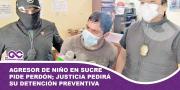 Agresor de niño en Sucre pide perdón; Justicia pedirá su detención preventiva