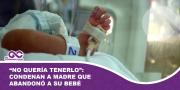 “No quería tenerlo”: condenan a madre que abandonó a su bebé