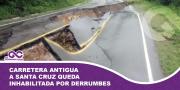 Carretera antigua a Santa Cruz queda inhabilitada por derrumbes
