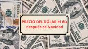 Confirmado el precio del dólar el día después de Navidad cuando abran los bancos