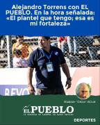 Alejandro Torrens con EL PUEBLO. En la hora señalada: El plantel que tengo; esa es mi fortaleza ‣ Eleazar José Silva