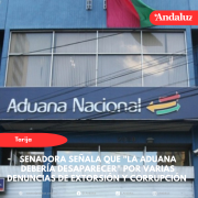 Senadora señala que la Aduana debería desaparecer por varias denuncias de extorsión y corrupción