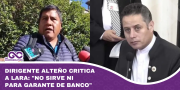 Dirigente alteño critica a Lara: No sirve ni para garante de banco