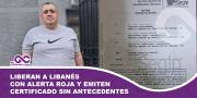 Liberan a libanés con alerta roja y emiten certificado sin antecedentes