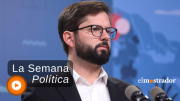 La Semana Política: la administración Boric entra a su recta final