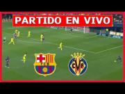 Partido: Barcelona vs. Villarreal EN VIVO por DIRECTV en directo y ESPN online
