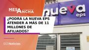 ¿Podrá la Nueva EPS atender a más de 11 millones de afiliados en crisis?