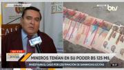 Aprehenden a dos mineros en posesión de Bs 125.000 y no descartan financiamiento a bloqueos