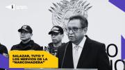 Salazar, Tuto y los nervios de la narcomadera