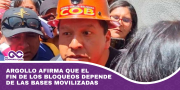 Argollo afirma que el fin de los bloqueos depende de las bases movilizadas