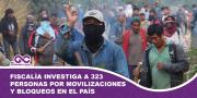 Fiscalía investiga a 323 personas por movilizaciones y bloqueos en el país