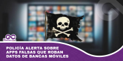 Policía alerta sobre apps falsas que roban datos de bancas móviles