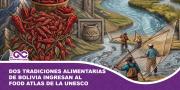 Dos tradiciones alimentarias de Bolivia ingresan al Food Atlas de la Unesco