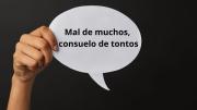 “Mal de muchos, consuelo de tontos”: qué significa esta popular refrán