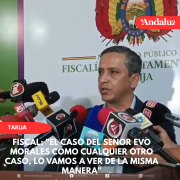 Fiscal: El caso del señor Evo Morales cómo cualquier otro caso, lo vamos a ver de la misma manera