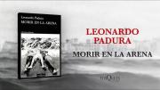Leonardo Padura: “Morir en la arena” y el escepticismo