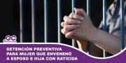 Detención preventiva para mujer que envenenó a esposo e hija con raticida