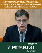 Kintto Lucas, entre la palabra y la utopía, el escritor salteño que abrazó la Patria Grande desde Ecuador ‣ Carlos María Cattani
