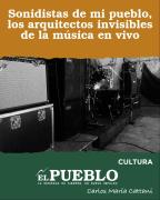 Sonidistas de mi pueblo, los arquitectos invisibles de la música en vivo ‣ Carlos María Cattani