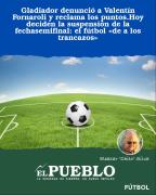 Gladiador denunció a Valentín Fornaroli y reclama los puntos.Hoy deciden la suspensión de la fechasemifinal: el fútbol de a los trancazos ‣ Eleazar José Silva