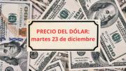 Confirmado el precio del dólar este martes 23 de diciembre cuando abran los bancos