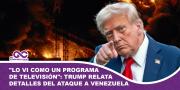 Lo vi como un programa de televisión: Trump relata detalles del ataque a Venezuela
