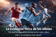 La evolución física de los atletas: por qué los jugadores de hoy corren más, saltan más y se recuperan más rápido