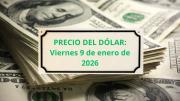 Confirmado el precio del dólar el viernes 9 de enero cuando abran los bancos