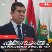 FISCALÍA INVESTIGA DE OFICIO LA MUERTE DE JUAN MAURICIO ARAMAYO, FALLECIDO POR IMPACTO DE ARMA DE FUEGO EN TARIJA