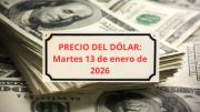 Confirmado el precio que tendrá el dólar este martes 13 de enero cuando abran los bancos