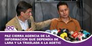 Paz cierra Agencia de la Información que dependía de Lara y la traslada a la AGETIC