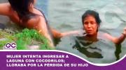 Mujer intenta ingresar a laguna con cocodrilos; lloraba por la pérdida de su hijo