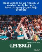Básquetbol de las finales: El martes con la tercera; Salto Uruguay jugará bajo protesta ‣ Eleazar José Silva