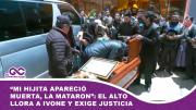 “Mi hijita apareció muerta, la mataron”: El Alto llora a Ivone y exige justicia