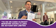 “Ya es un caso clínico”: Ministro acusa a Lara de actuar sin límites