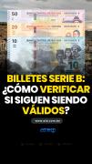 Billetes Serie B: ¿Cómo verificar si siguen siendo válidos?