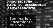 Arica revisa su historia urbana: Rescatan la arquitectura moderna que transformó la ciudad