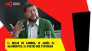 El enojo de Samuel, el adiós de Barrientos, el precio del petróleo