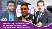 Denuncian que director de prensa de Manfred trabaja con título falso