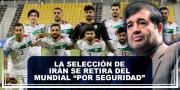 Irán se retira del Mundial por seguridad