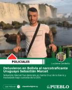 Detuvieron en Bolivia al narcotraficante uruguayo Sebastián Marset ‣ Luciana Carballo