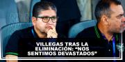 Villegas tras la eliminación: “Nos sentimos devastados”