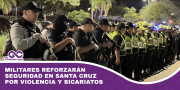 Militares reforzarán seguridad en Santa Cruz por violencia y sicariatos