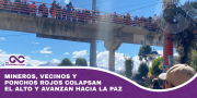 Mineros, vecinos y Ponchos rojos colapsan El Alto y avanzan hacia la Paz