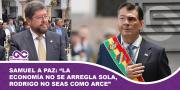 Samuel a Paz: “La economía no se arregla sola, Rodrigo no seas como Arce”